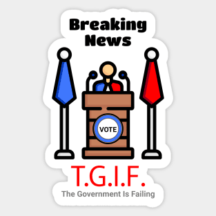 Breaking News T.G.I.F. The Government Is Failing Sticker